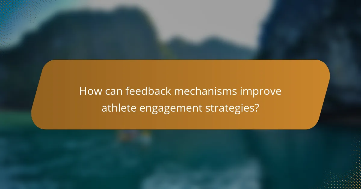 How can feedback mechanisms improve athlete engagement strategies?