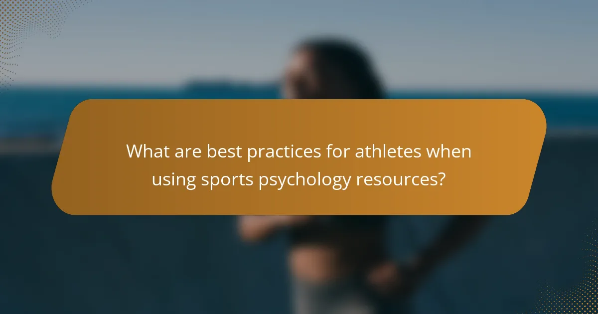 What are best practices for athletes when using sports psychology resources?