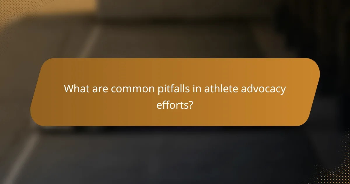 What are common pitfalls in athlete advocacy efforts?