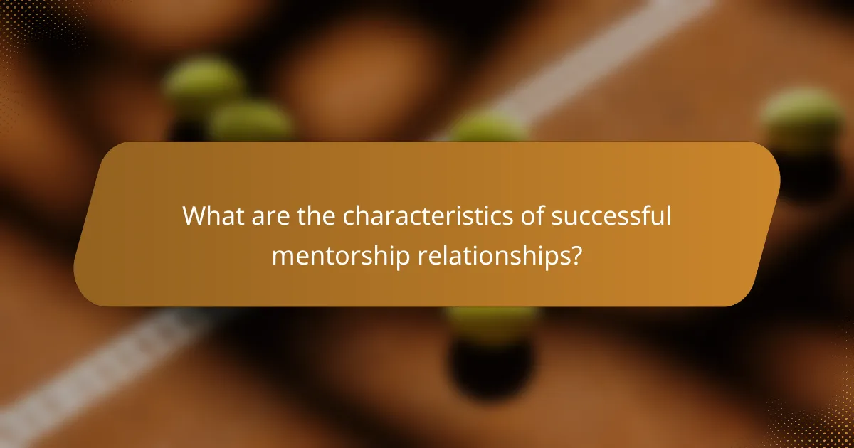What are the characteristics of successful mentorship relationships?