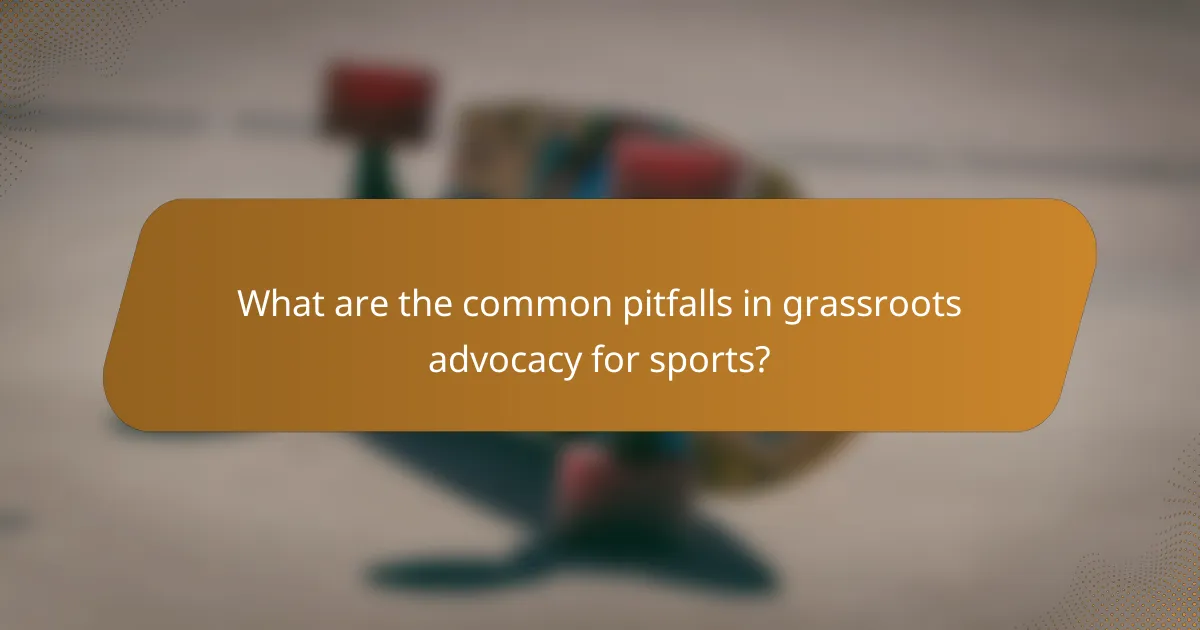 What are the common pitfalls in grassroots advocacy for sports?