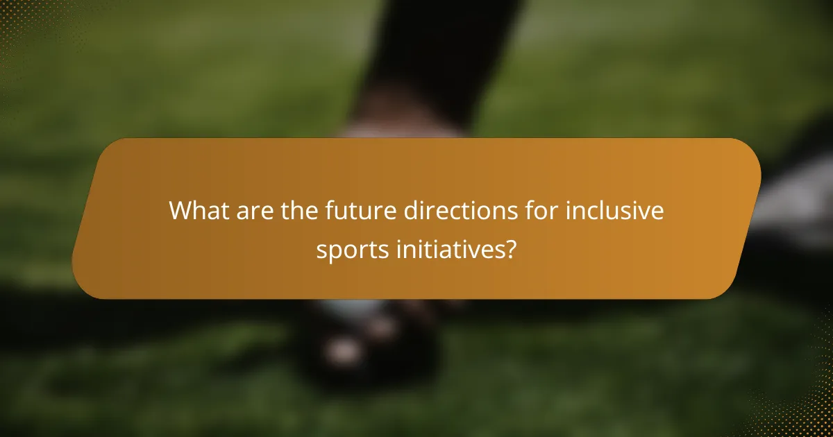What are the future directions for inclusive sports initiatives?