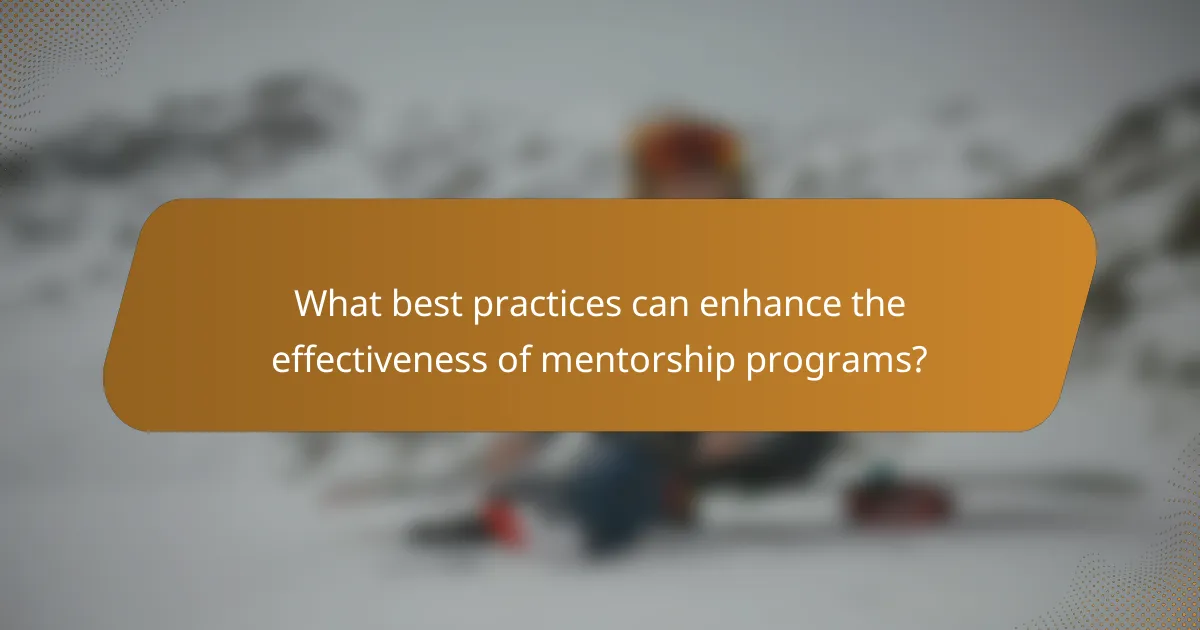What best practices can enhance the effectiveness of mentorship programs?