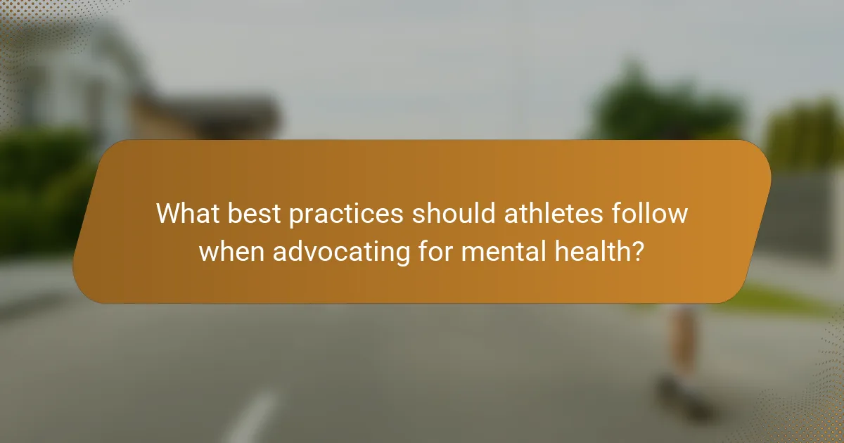 What best practices should athletes follow when advocating for mental health?