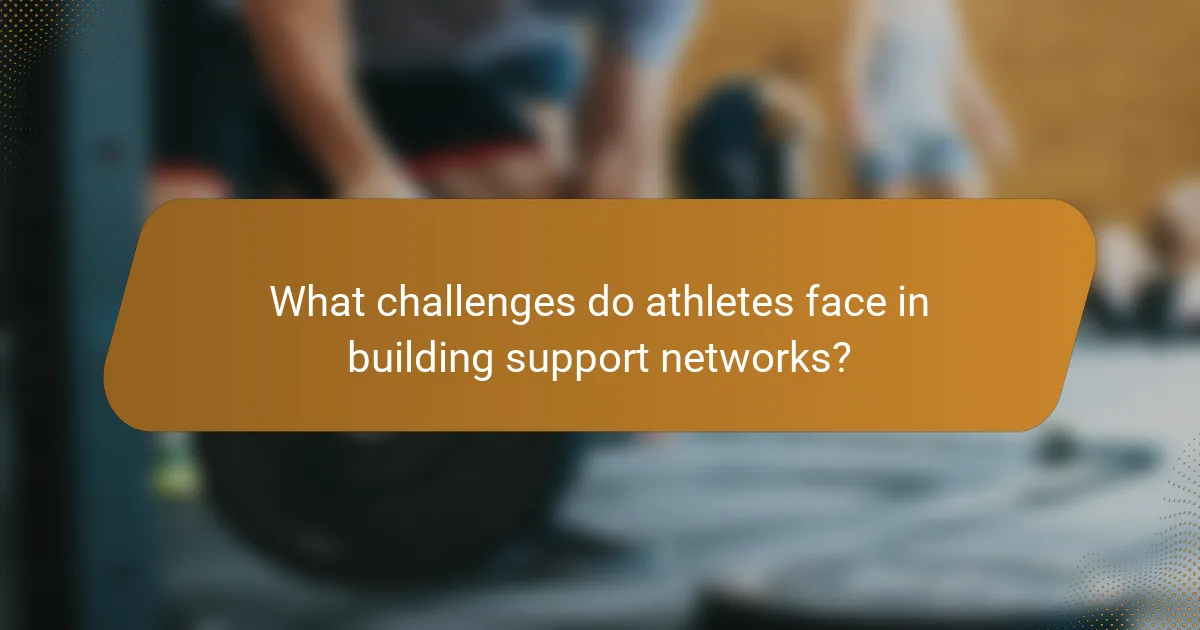 What challenges do athletes face in building support networks?