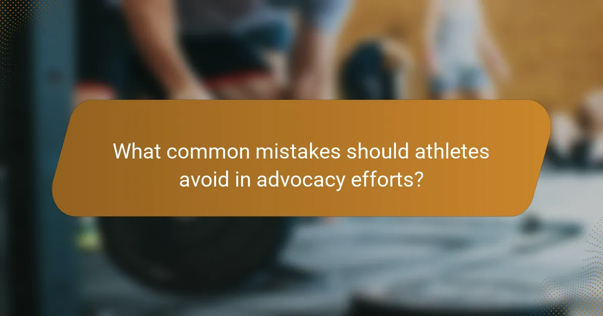 What common mistakes should athletes avoid in advocacy efforts?