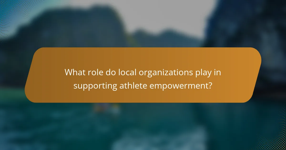 What role do local organizations play in supporting athlete empowerment?