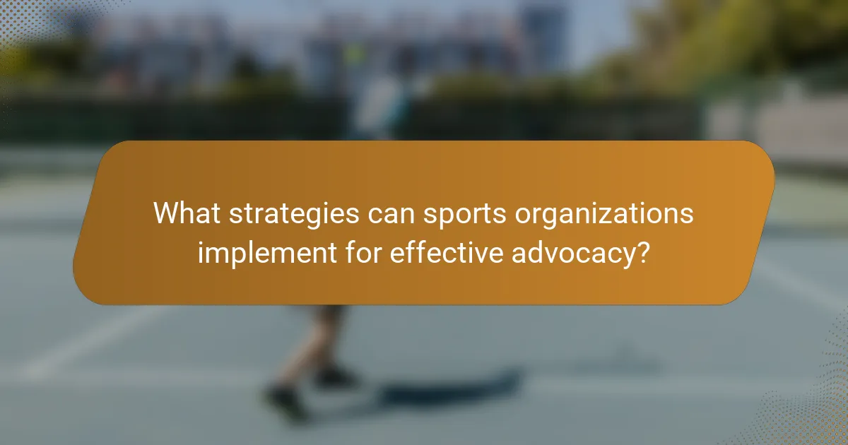 What strategies can sports organizations implement for effective advocacy?