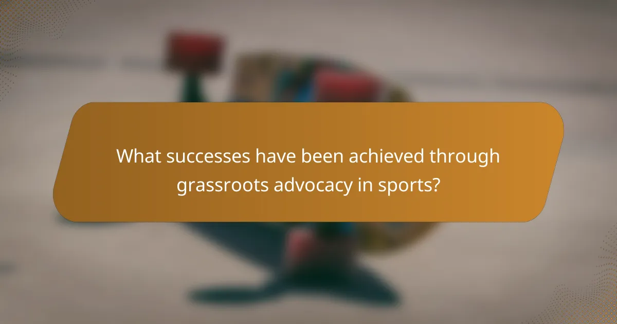 What successes have been achieved through grassroots advocacy in sports?