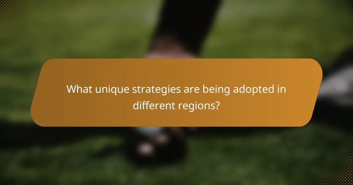 What unique strategies are being adopted in different regions?