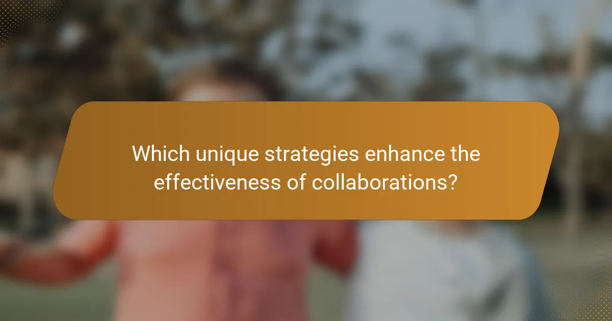 Which unique strategies enhance the effectiveness of collaborations?